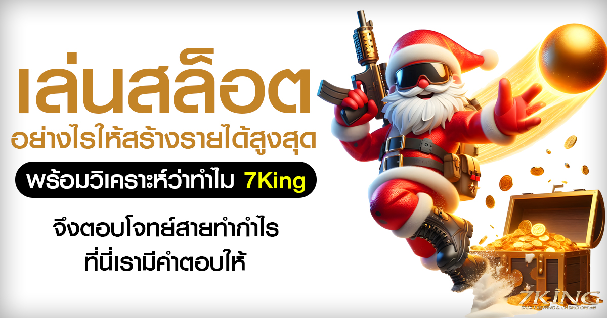 เล่นสล็อตอย่างไรให้สร้างรายได้สูงสุด พร้อมวิเคราะห์ว่าทำไม 7King จึงตอบโจทย์สายทำกำไร
